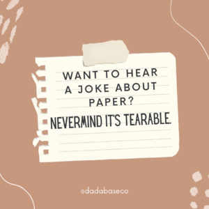 Want to hear a joke about paper? Never mind it's tearable