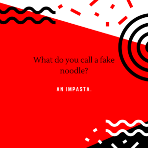 What do you call a fake noodle? An impasta.