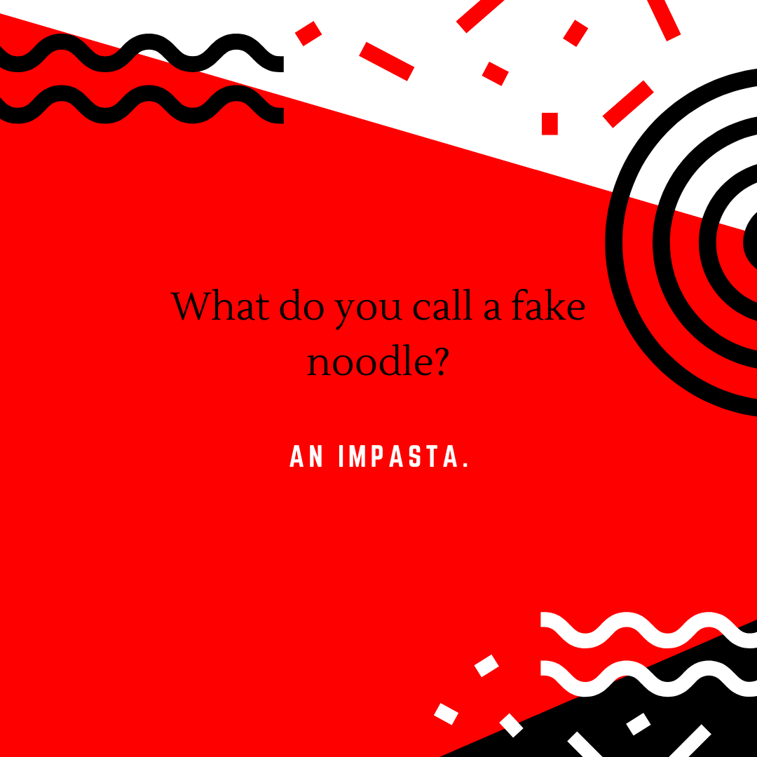 What do you call a fake noodle? An impasta