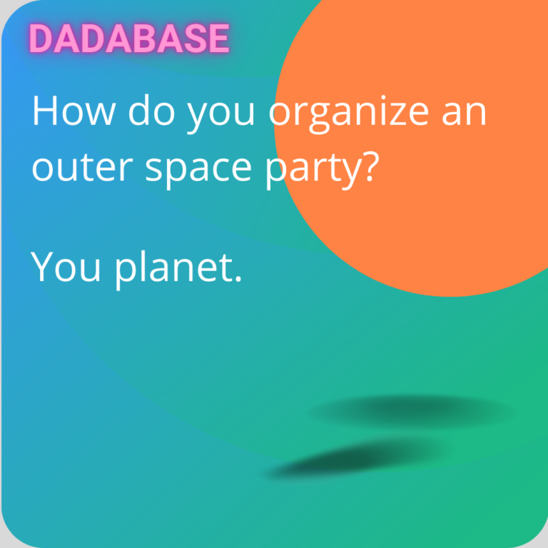 How do you organize an outer space party? You planet. - DADABASE