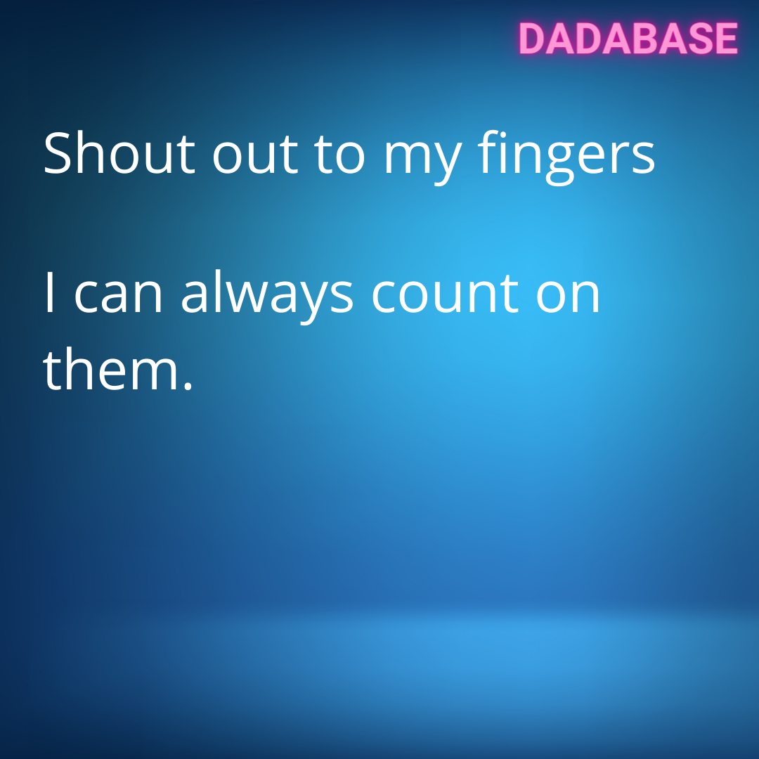 Shout out to my fingers I can always count on them. - DADABASE