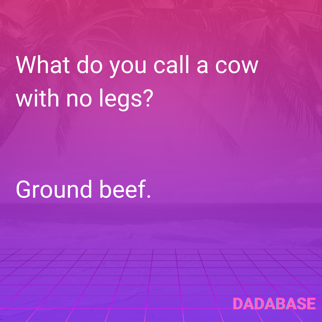 What do you call a cow with no legs? Groun
