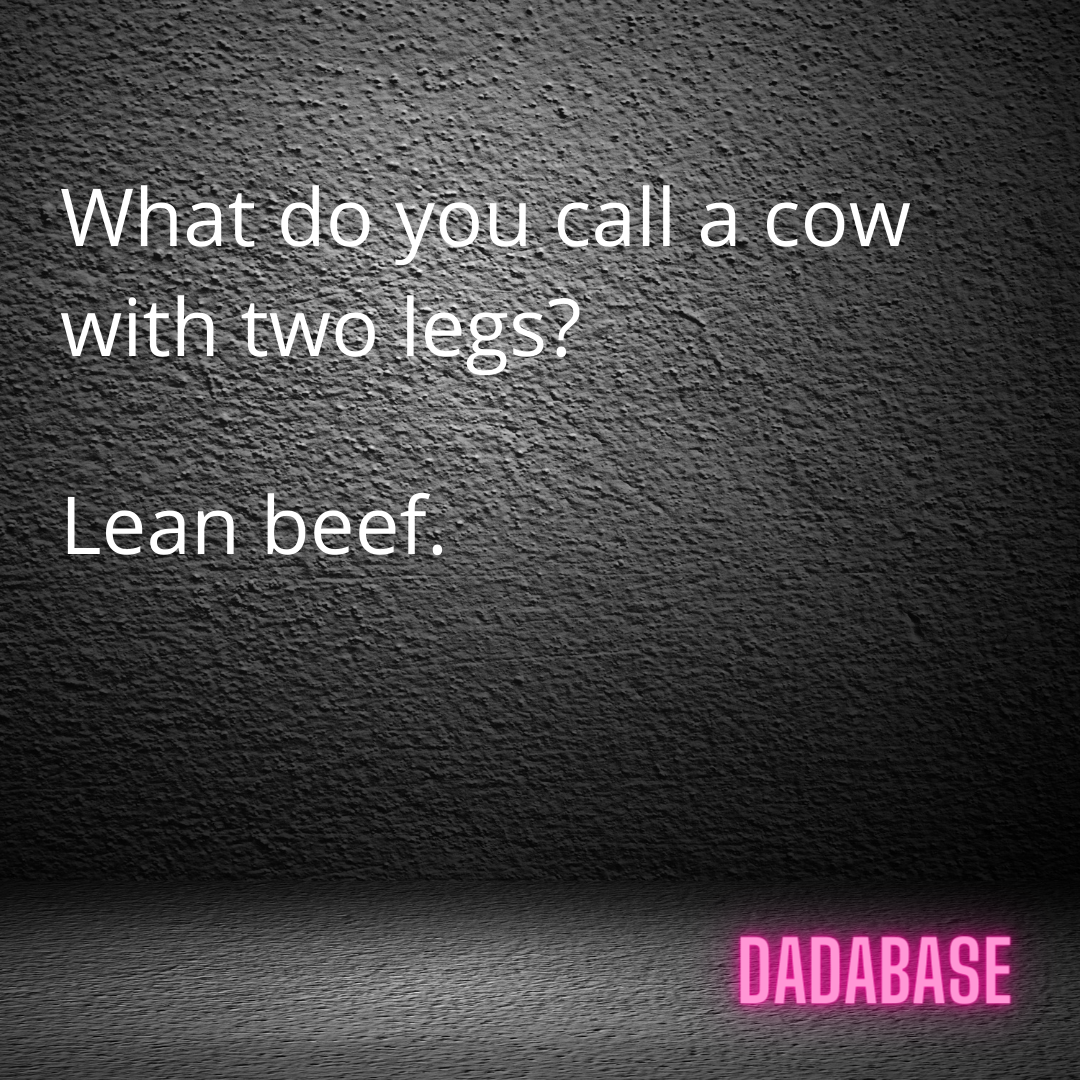 What do you call a cow with two legs? Lean beef. - DADABASE