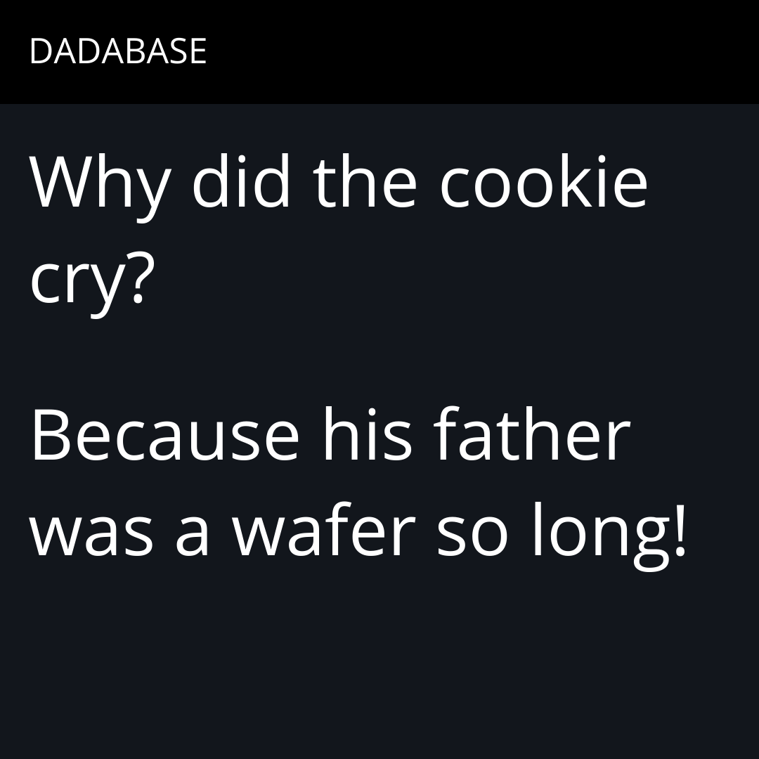 Why did the cookie cry? Because his father was a wafer so long!