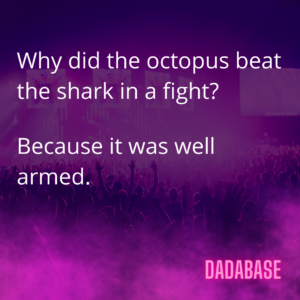 Why did the octopus beat the shark in a fight? Because it was well armed. - DADABASE
