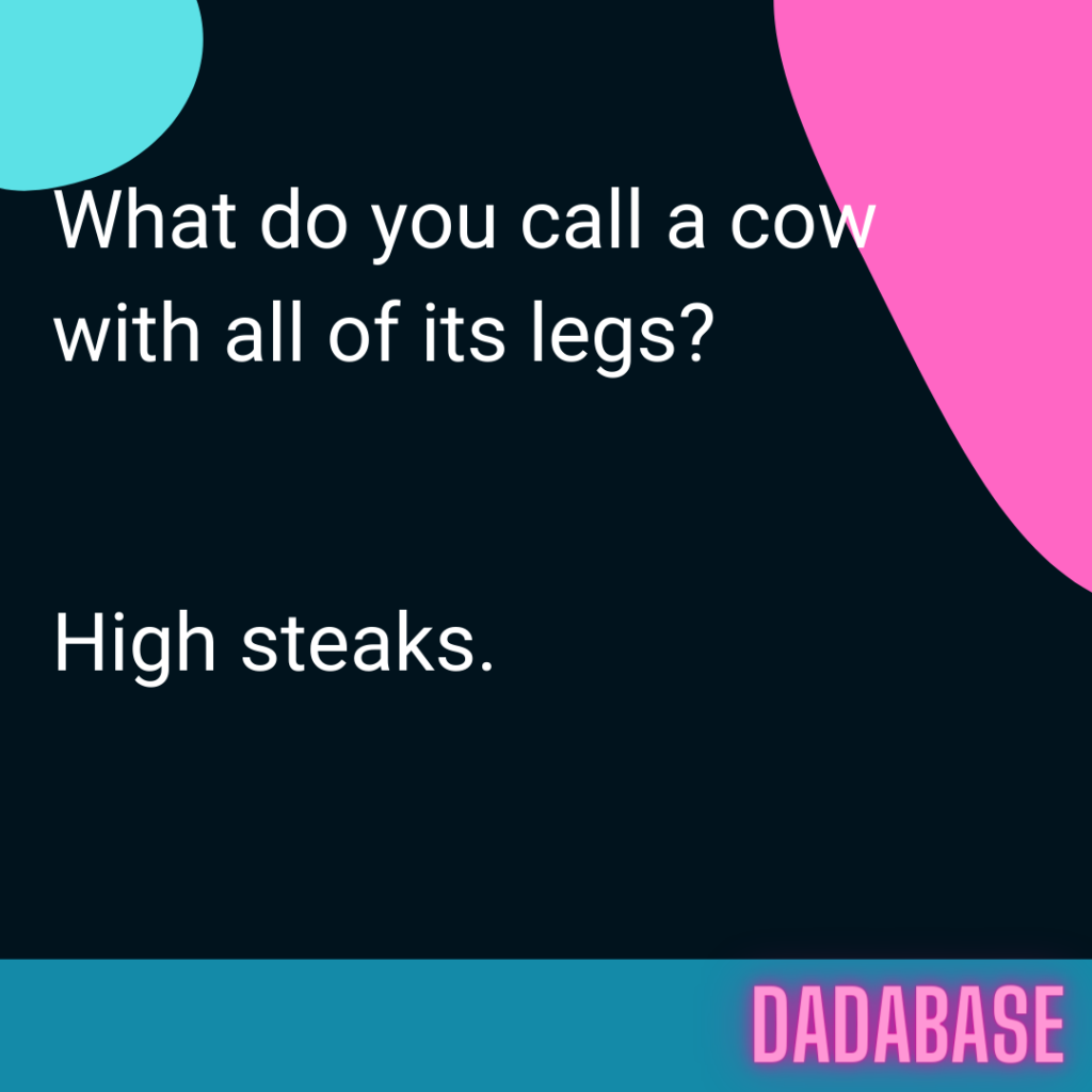 What do you call a cow with all of its legs? High steaks.