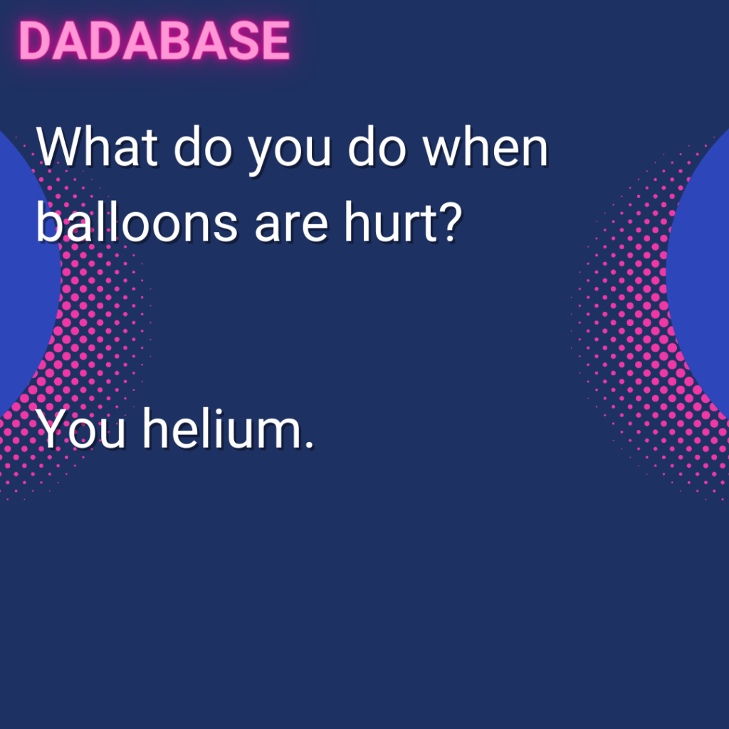 What do you do when balloons are hurt? You helium.