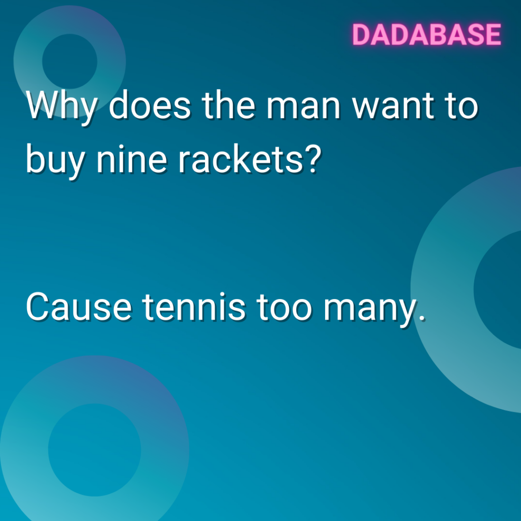Why does the man want to buy nine rackets? Cause tennis too many.