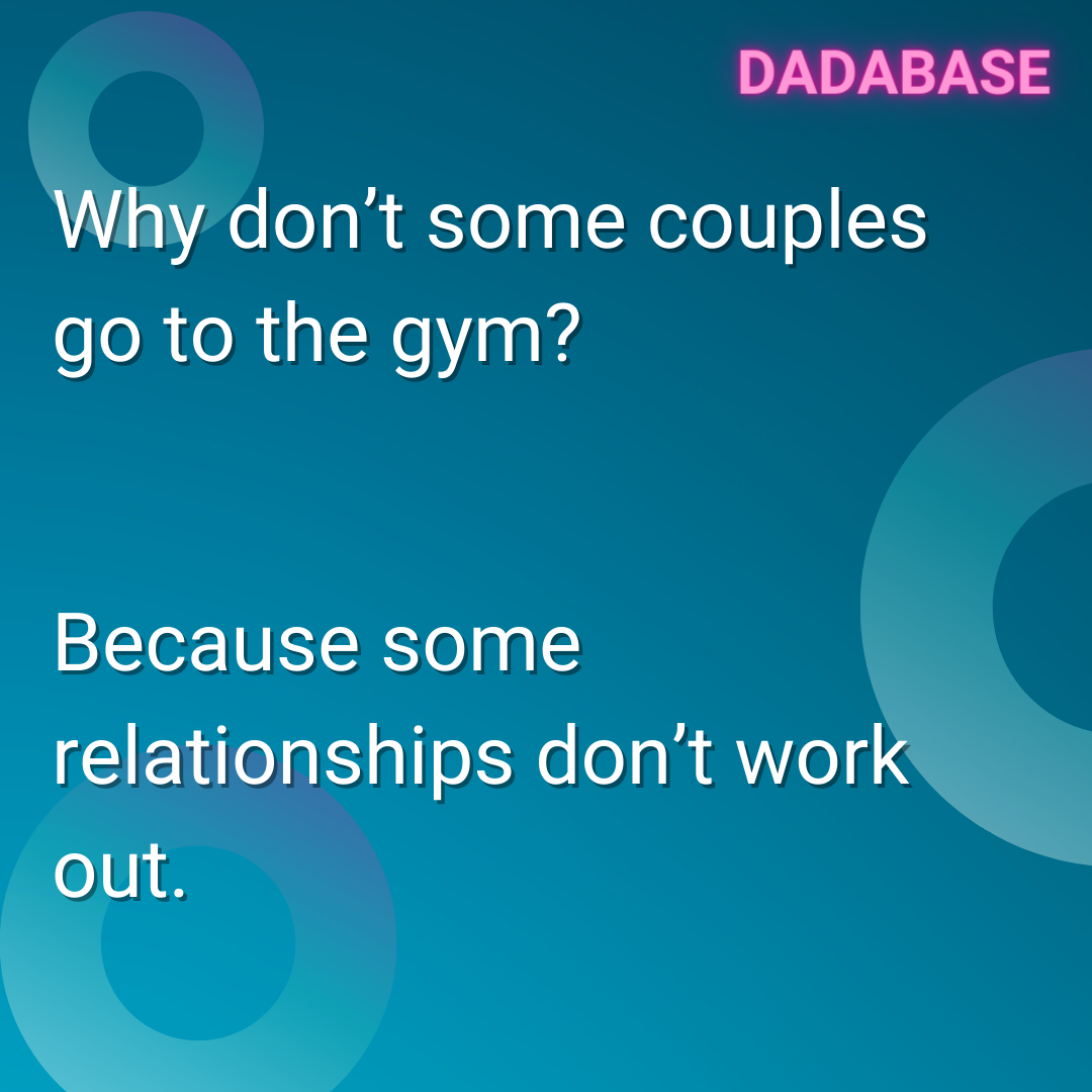 Why don’t some couples go to the gym? Because some relationships don’t work out.