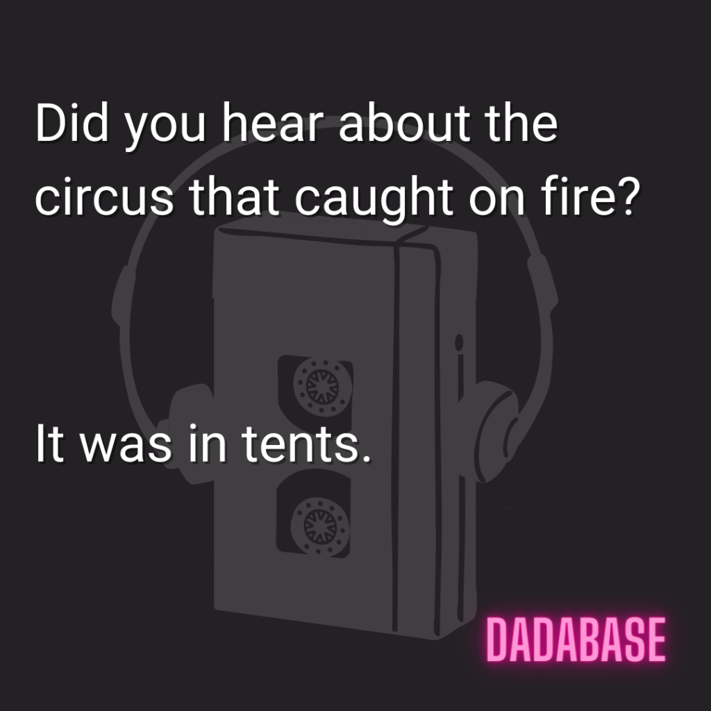 Did you hear about the circus that caught on fire? It was in tents.