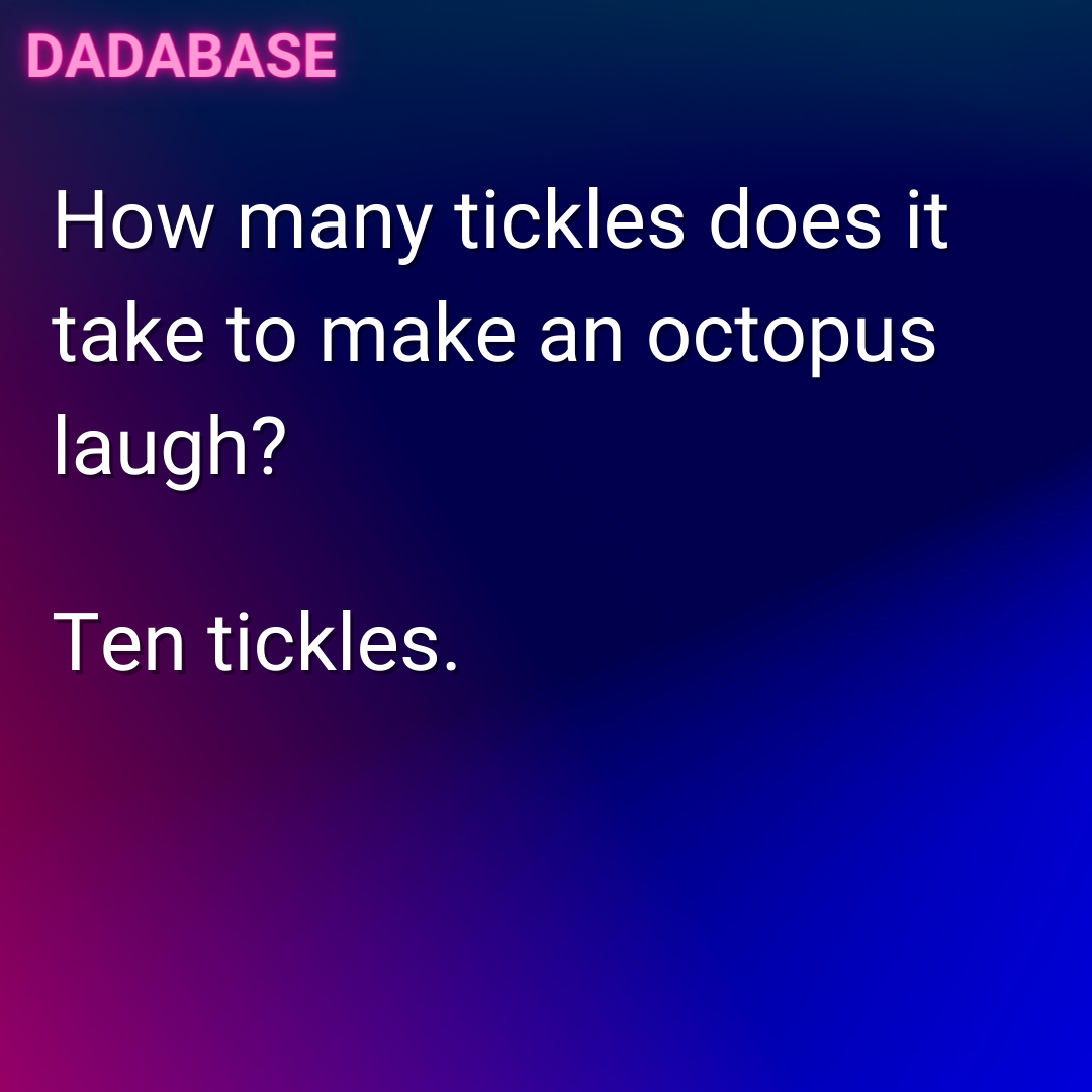 How many tickles does it take to make an octopus laugh? Ten tickles.
