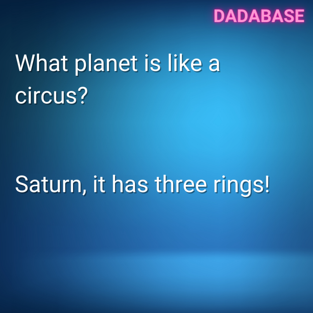 What planet is like a circus? Saturn, it has three rings!