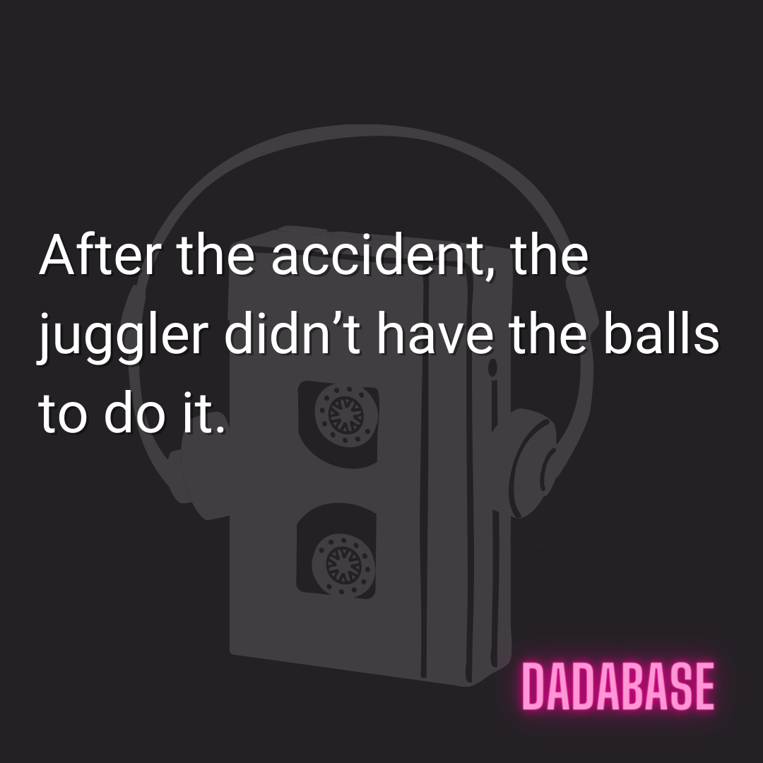 After the accident, the juggler didn’t have the balls to do it