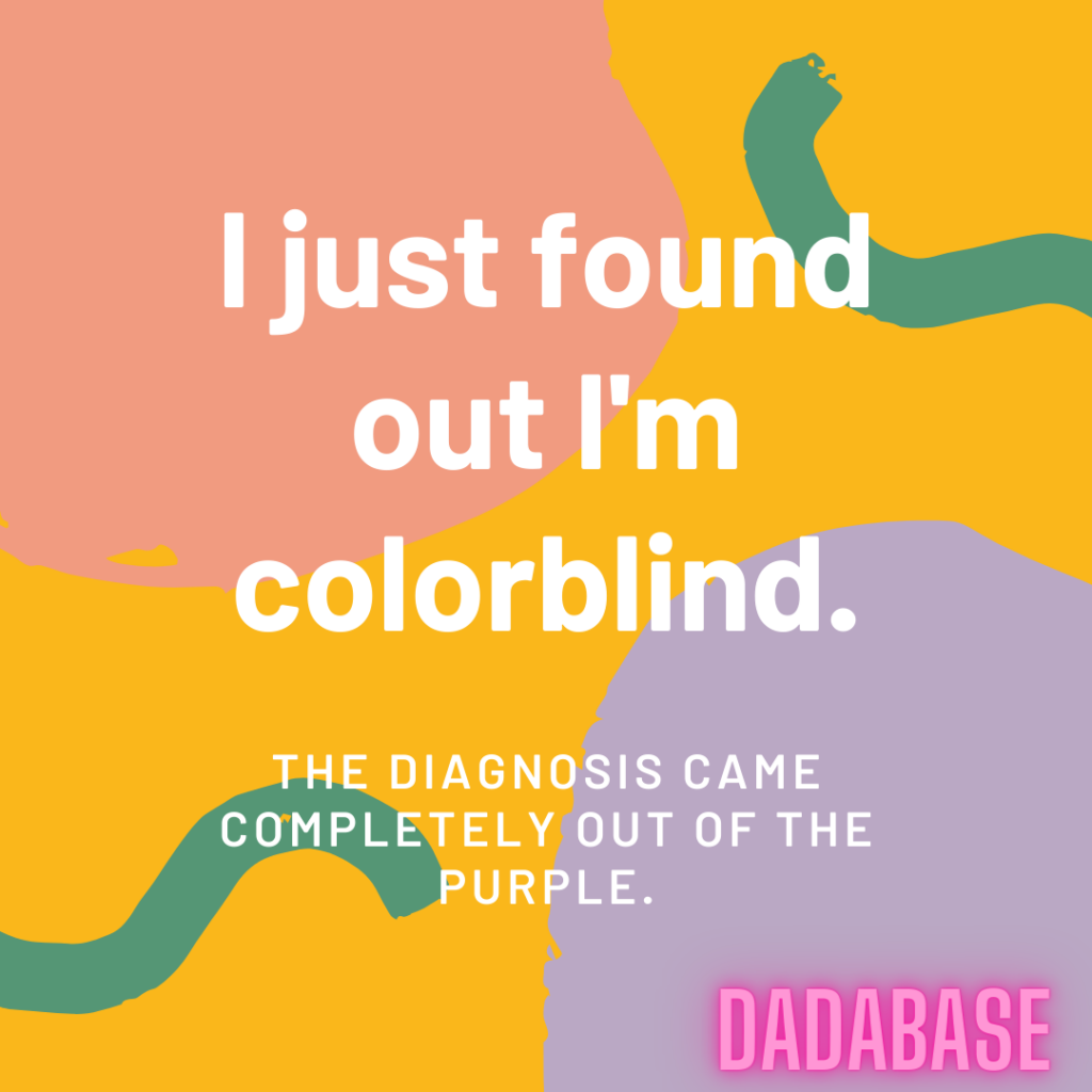 I just found out I'm colorblind The diagnosis came completely out of the purple