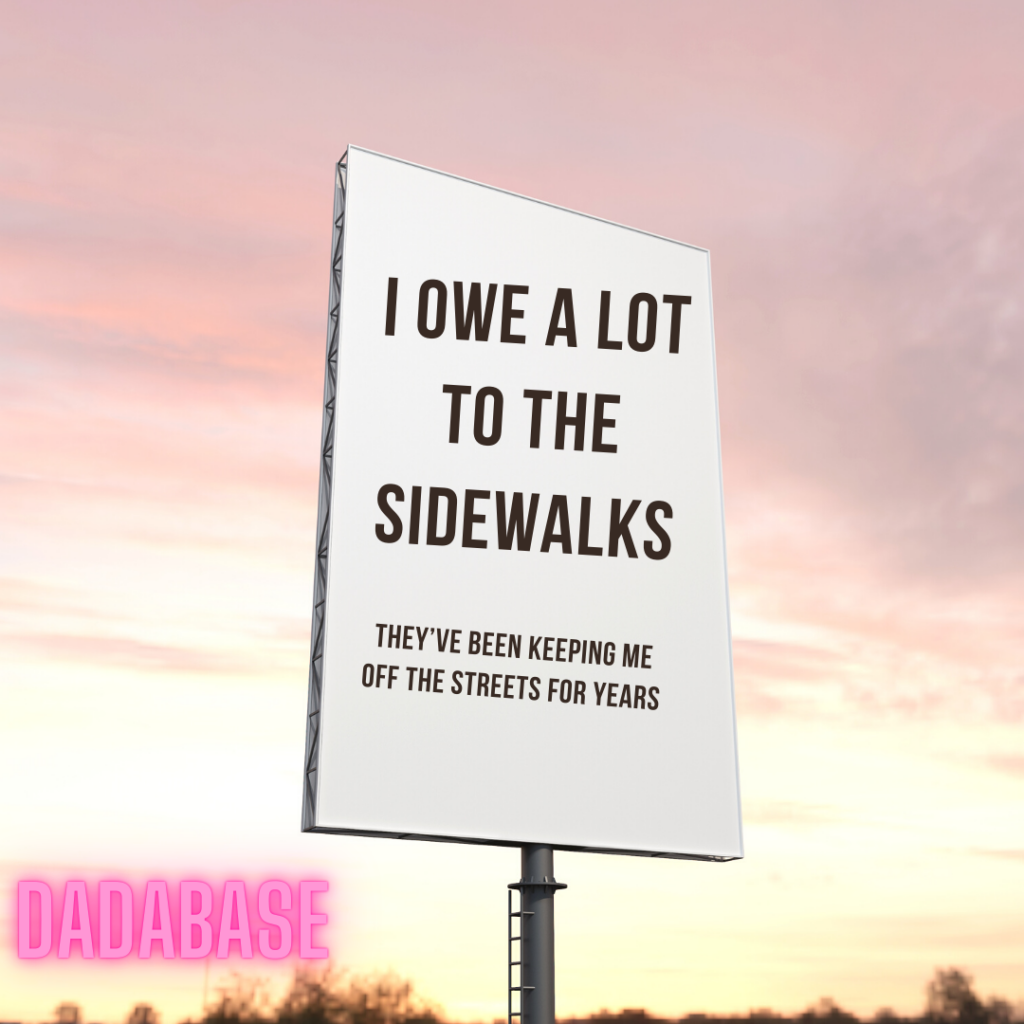 I owe a lot to the sidewalks They’ve been keeping me off the streets for years