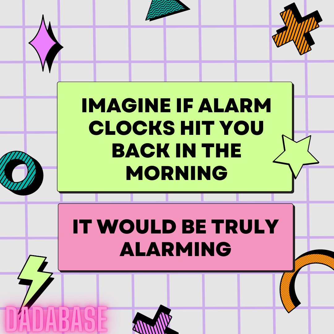 Imagine if alarm clocks hit you back in the morning It would be truly alarming