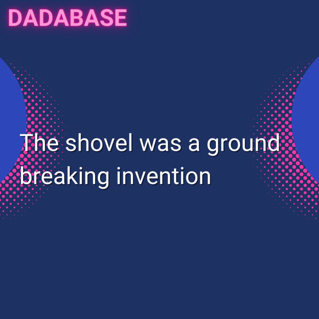 The shovel was a ground breaking invention