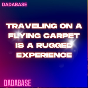 Traveling on a flying carpet is a rugged experience