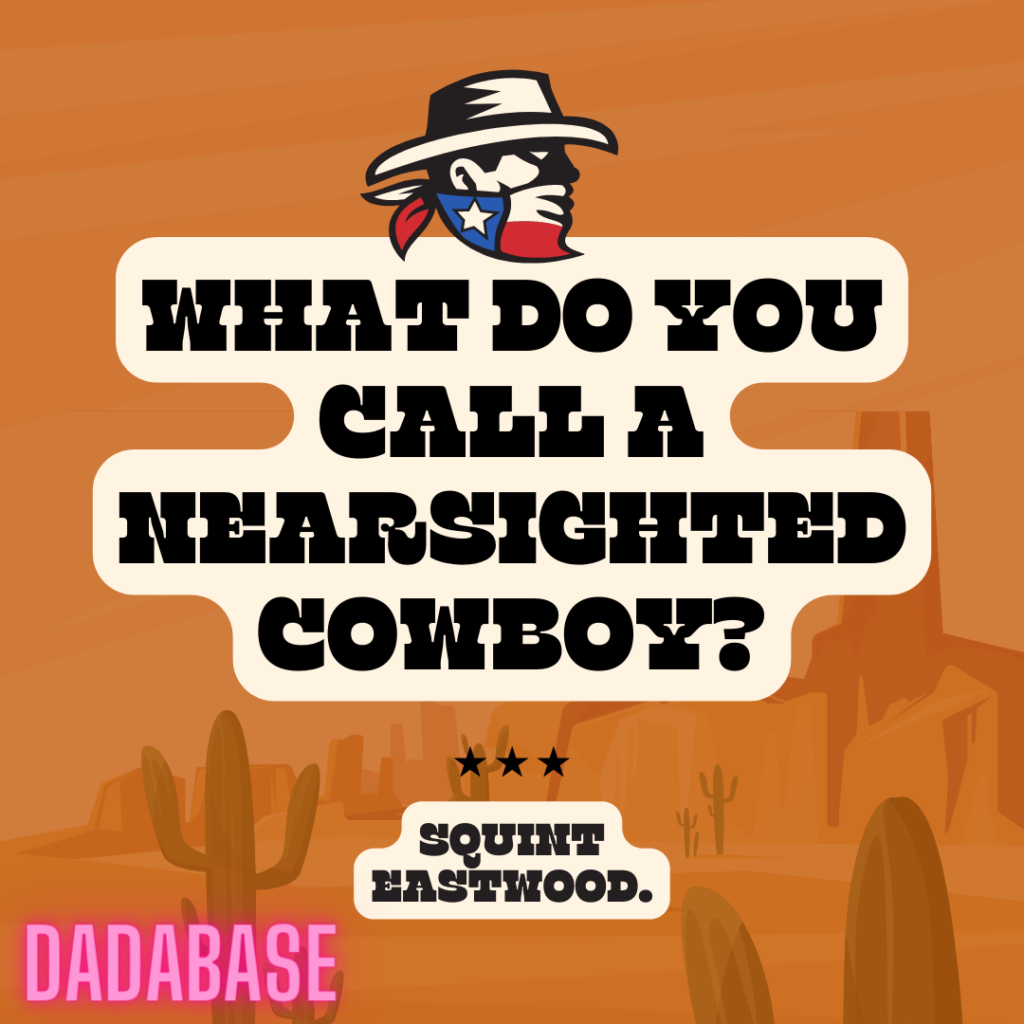 What do you call a nearsighted cowboy? Squint Eastwood.