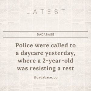 Police were called to a daycare yesterday, where a 2-year-old was resisting a rest.